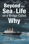 E-Book (epub) Beyond the Sea of Life on a Bridge Called Why von Joel M Levin MD