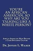 Kartonierter Einband You'Re an African American, so Why Are You Talking Like a White Person? von Jeffery L. Walker
