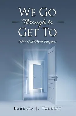 E-Book (epub) We Go Through to Get To von Barbara J. Tolbert
