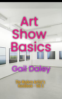 E-Book (epub) Art Show Basics (The Modern Artist's Handbook, #3) von Gail Daley