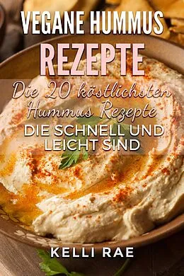 E-Book (epub) Vegane Hummus Rezepte - Die 20 köstlichsten Hummus Rezepte, die schnell und leicht sind von Kelli Rae