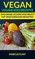 E-Book (epub) Vegan: Vegane Kochrezepte: Das groe leckere Kochbuch mit vegetarischen Rezepten von Marcus Flint