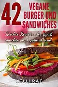 E-Book (epub) 42 Vegane Burger und Sandwiches Leichte Rezepte, die Spaß machen und gesund sind von Kelli Rae