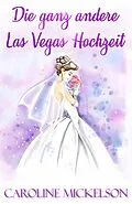 E-Book (epub) Die ganz andere Las Vegas Hochzeit von Caroline Mickelson