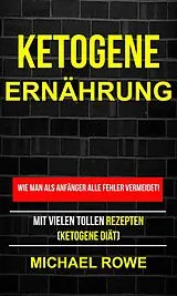 E-Book (epub) Ketogene Ernahrung - Wie man als Anfanger Fehler vermeidet! Mit tollen Rezepten! von Michael Rowe