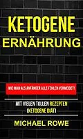 E-Book (epub) Ketogene Ernahrung - Wie man als Anfanger Fehler vermeidet! Mit tollen Rezepten! von Michael Rowe