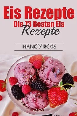 E-Book (epub) Eis Rezepte: Die 73 Besten Eis Rezepte von Nancy Ross