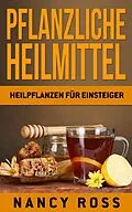 E-Book (epub) Pflanzliche Heilmittel: Heilpflanzen fur Einsteiger von Nancy Ross