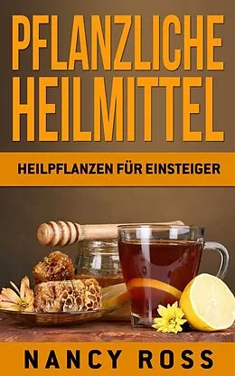 E-Book (epub) Pflanzliche Heilmittel: Heilpflanzen fur Einsteiger von Nancy Ross