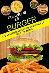 eBook (epub) Cuisinons le burger: Les Meilleures Recettes de Burger de tous les temps de Glen A Broad