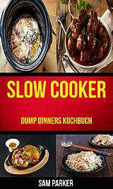 E-Book (epub) Slow cooker: Dump Dinners Kochbuch von Sam Parker