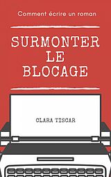eBook (epub) Comment ecrire un roman : Surmonter le blocage de Clara Tiscar