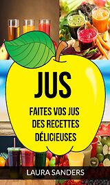 eBook (epub) Jus: Faites vos jus : des recettes delicieuses de Laura Sanders