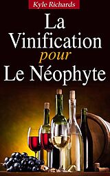 eBook (epub) La Vinification pour le Neophyte de Kyle Richards