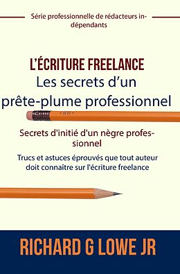 eBook (epub) L'ecriture freelance - Les secrets d'un prete-plume professionnel de Richard G Lowe Jr