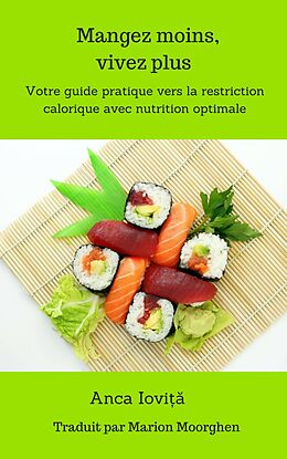eBook (epub) Mangez moins, vivez plus Votre guide pratique vers la restriction calorique avec nutrition optimale de Anca Iovita