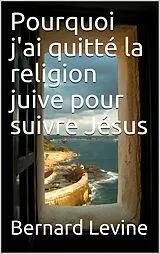E-Book (epub) Pourquoi j'ai quitte la religion juive pour suivre Jesus von Bernard Levine