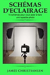 E-Book (epub) Schemas d'eclairage 15 schemas pour vous aider a faire une superbe photo von James Christiansen