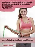 E-Book (epub) Maigrir en 25 jours:bruler les graisses et manger sainement, le regime low-carb et detox pour femmes von James Abbott