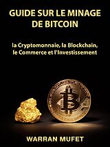 eBook (epub) Guide sur le Minage de Bitcoin, la Cryptomonnaie, la Blockchain, le Commerce et l'Investissement de Warran Muffet