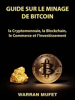 E-Book (epub) Guide sur le Minage de Bitcoin, la Cryptomonnaie, la Blockchain, le Commerce et l'Investissement von Warran Muffet