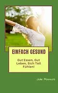 E-Book (epub) Einfach gesund - gut essen, gut leben, sich toll fuhlen! von Julie Massoni