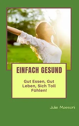 E-Book (epub) Einfach gesund - gut essen, gut leben, sich toll fuhlen! von Julie Massoni