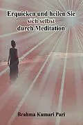 E-Book (epub) Erquicken und heilen Sie sich selbst durch Meditation von Brahma Kumari Pari