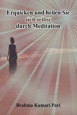E-Book (epub) Erquicken und heilen Sie sich selbst durch Meditation von Brahma Kumari Pari
