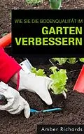 E-Book (epub) Wie Sie die Bodenqualität im Garten verbessern von Amber Richards