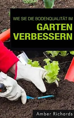 E-Book (epub) Wie Sie die Bodenqualität im Garten verbessern von Amber Richards