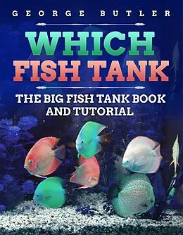 E-Book (epub) Which Fish Tank | The Big Fish Tank Book and Tutorial. von George Butler