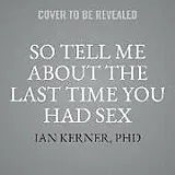 Audio CD (CD/SACD) So Tell Me about the Last Time You Had Sex Lib/E von Ian Kerner