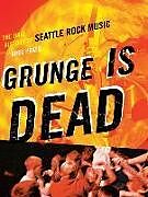 Couverture cartonnée Grunge Is Dead: The Oral History of Seattle Rock Music de Greg Prato