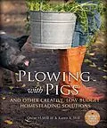 E-Book (epub) Plowing with Pigs and Other Creative, Low-Budget Homesteading Solutions von Oscar H. Will, Karen K. Will