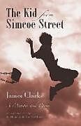 Kartonierter Einband The Kid from Simcoe Street: A Memoir and Poems von James Clarke