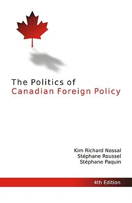 E-Book (pdf) Politics of Canadian Foreign Policy, Fourth Edition von Kim Richard Nossal, Stephane Roussel, Stephane Paquin