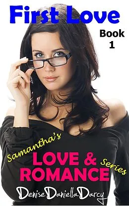 E-Book (epub) First Love: Samantha's Love & Romance Series: Young adult and teen romance (Samantha's Love and Romance, #1) von Denise Daniella Darcy