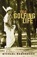 E-Book (epub) This Golfing Life von Michael Bamberger