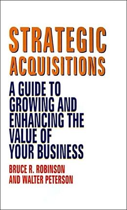 Fester Einband Strategic Acquisitions: A Guide to Growing and Enhancing the Value of Your Business von Bruce R. Robinson, Walter Peterson