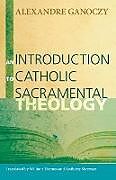 Kartonierter Einband An Introduction to Catholic Sacramental Theology von Alexandre Ganoczy