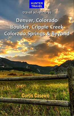 E-Book (epub) Denver, Colorado Springs, Boulder, Ft. Collins, Cripple Creek & Beyond von Curtis Casewit