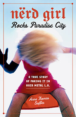 Livre Relié Nerd Girl Rocks Paradise City: A True Story of Faking It in Hair Metal L.A de Anne Thomas Soffee
