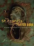 E-Book (epub) The St. Francis Prayer Book: A Guide to Deepen Your Spiritual Life von Jon M. Sweeney