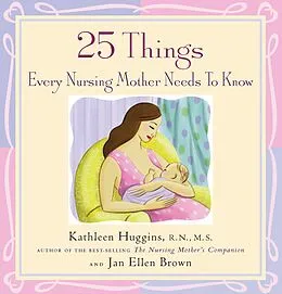 E-Book (epub) 25 Things Every Nursing Mother Needs to Know von Kathleen Huggins