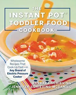 E-Book (epub) The Instant Pot Toddler Food Cookbook von Barbara Schieving, Jennifer Schieving McDaniel