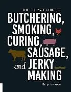 Kartonierter Einband The Ultimate Guide to Butchering, Smoking, Curing, Sausage, and Jerky Making von Philip Hasheider