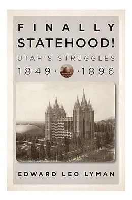 E-Book (epub) Finally Statehood! Utah's Struggles, 1849-1896 von Lyman Edward L. Lyman