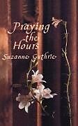 Couverture cartonnée Praying the Hours de Suzanne Guthrie