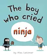 Broschiert The Boy Who Cried Ninja von Alex Latimer